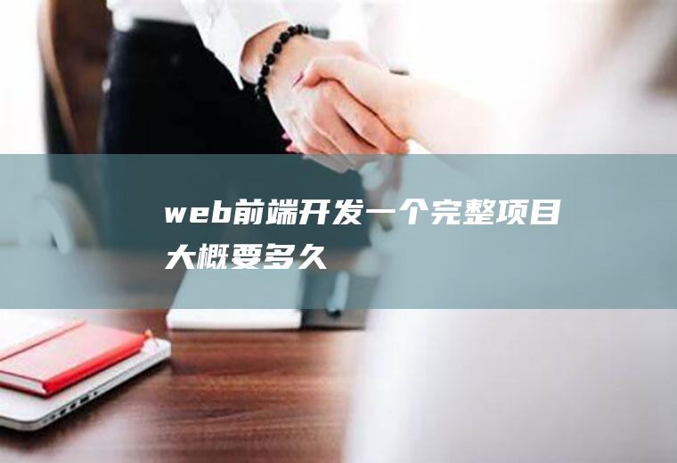 web前端开发一个完整项目大概要多久