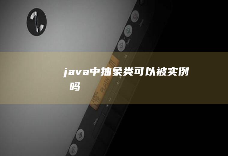 java中抽象类可以被实例化吗