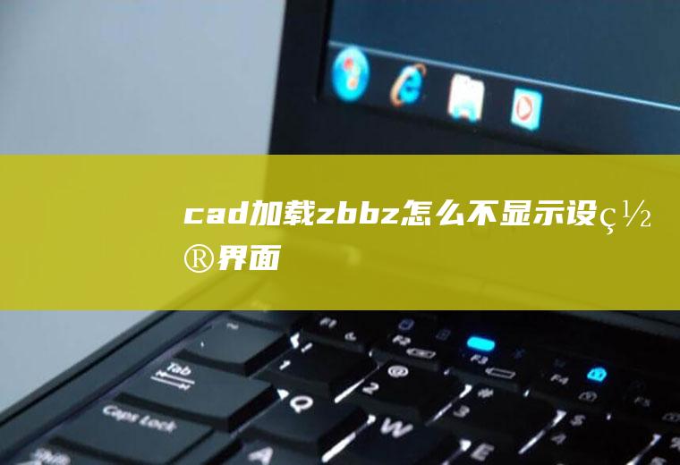 cad加载zbbz怎么不显示设置界面