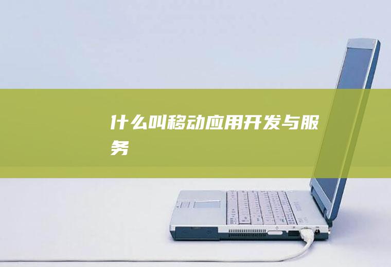 什么叫移动应用开发与服务