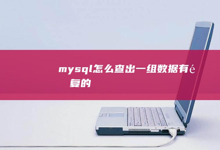 mysql怎么查出一组数据有重复的