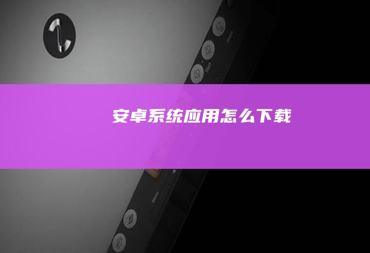 安卓系统应用怎么下载