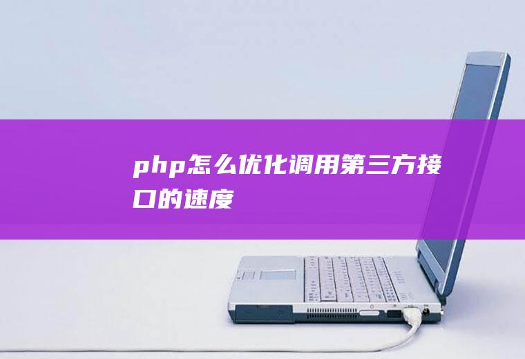 php怎么优化调用第三方接口的速度