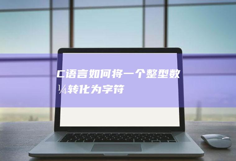 C语言如何将一个整型数值转化为字符