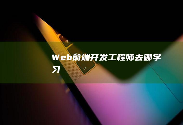 Web前端开发工程师去哪学习