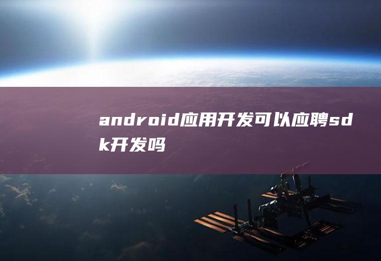 android应用开发可以应聘sdk开发吗