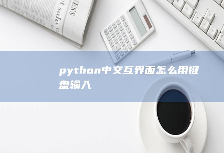 python中交互界面怎么用键盘输入