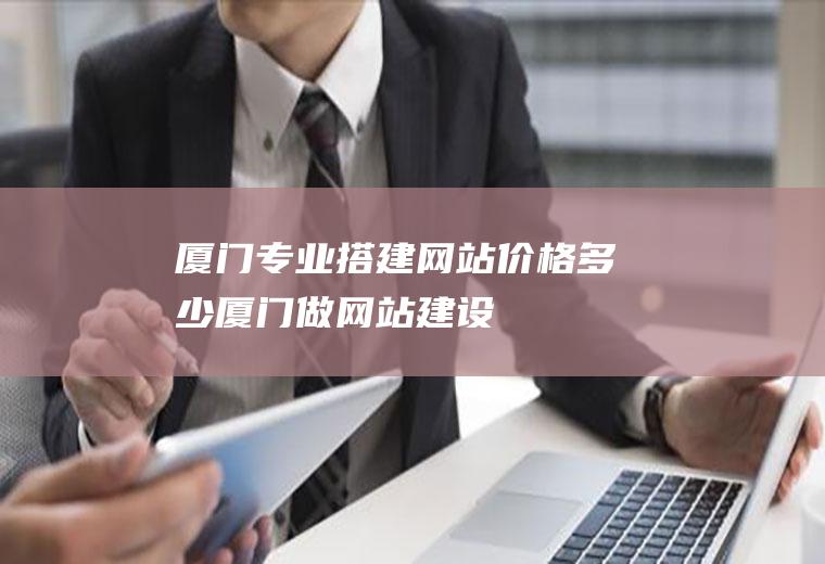 厦门专业价格多少厦门做网站建设