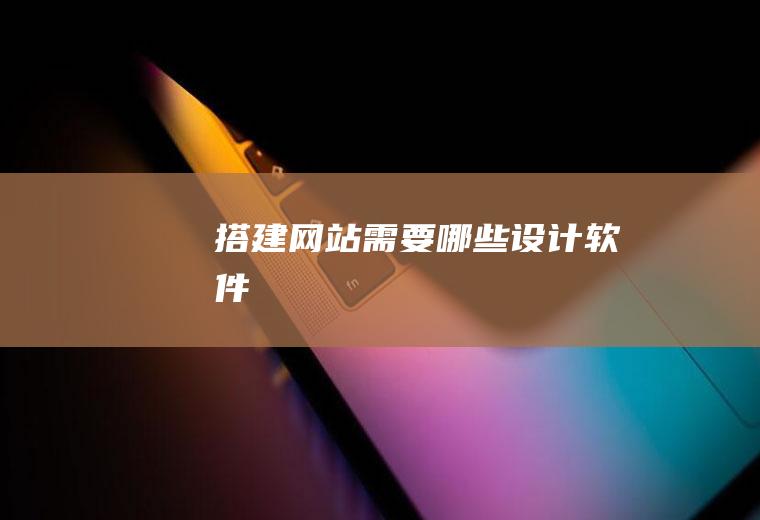 搭建网站需要哪些设计软件