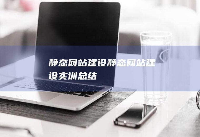 静态网站建设静态网站建设实训总结