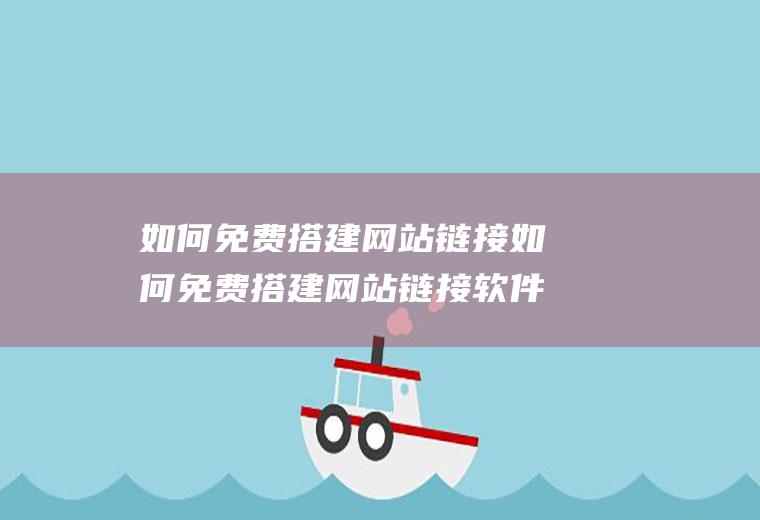 如何免费搭建网站链接如何免费搭建网站链接软件