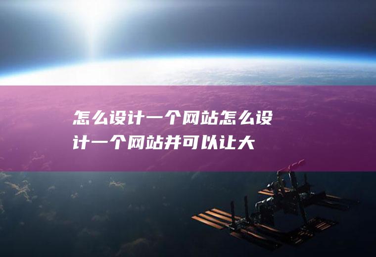 怎么设计一个网站怎么设计一个网站,并可以让大家进网站注册后交流