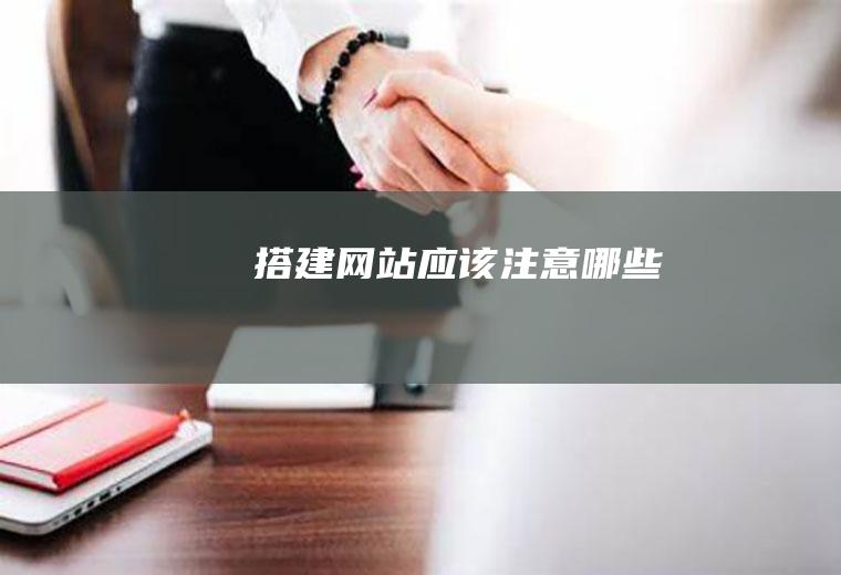 搭建网站应该注意哪些