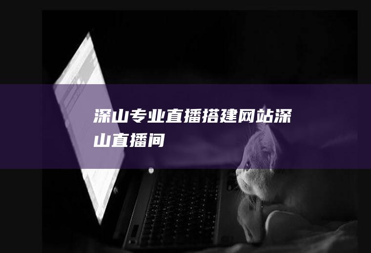 深山专业直播搭建网站深山直播间