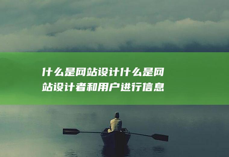 什么是网站设计什么是网站设计者和用户进行信息交流的平台