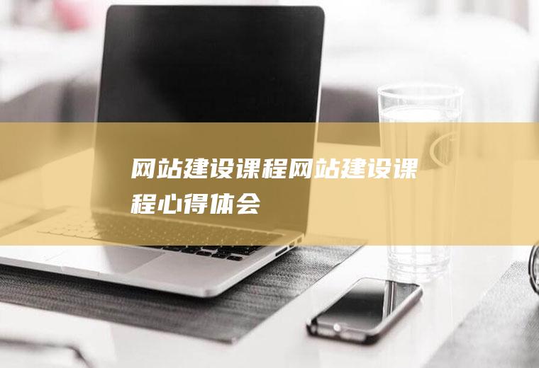 网站建设课程网站建设课程心得体会