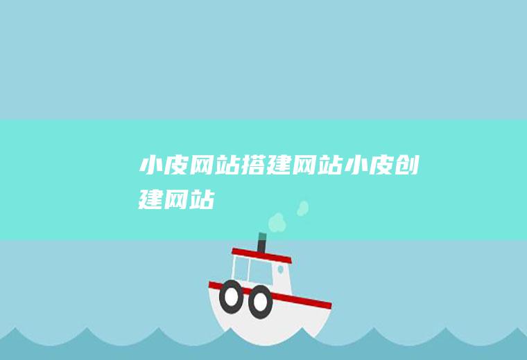 小皮网站搭建网站小皮创建网站