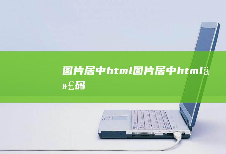 图片居中html图片居中html代码