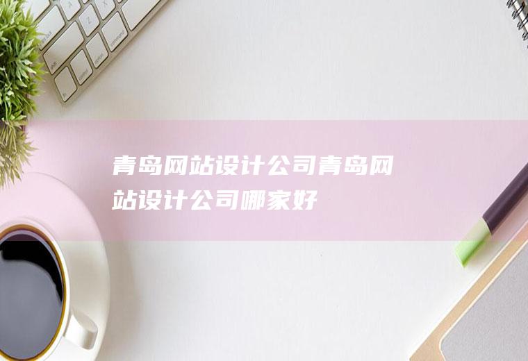 青岛网站设计公司青岛网站设计公司哪家好