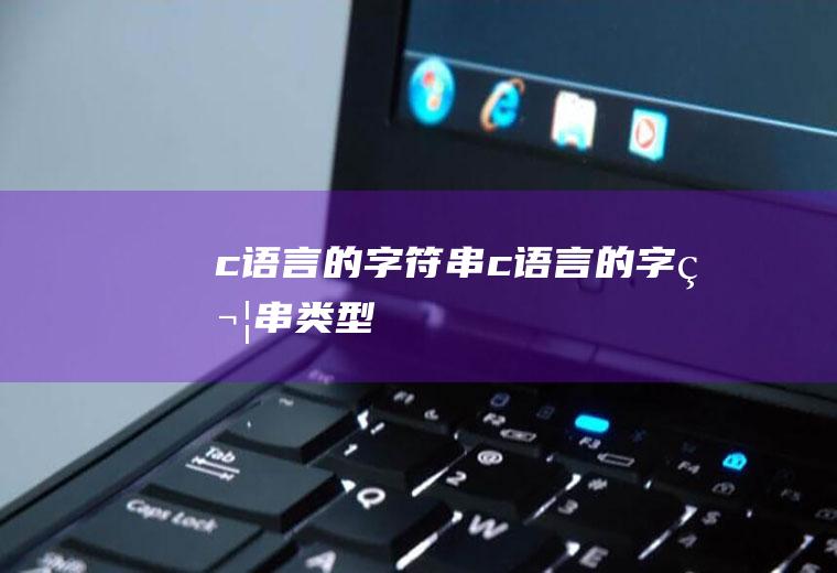 c语言的字符串c语言的字符串类型