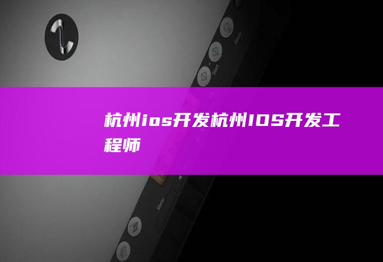 杭州ios开发杭州IOS开发工程师