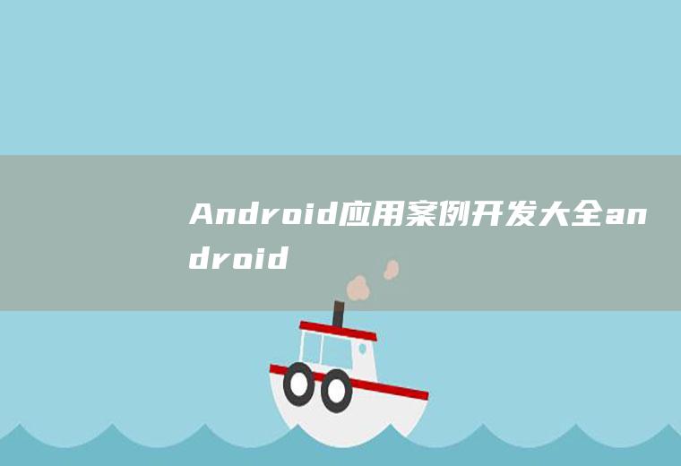 Android应用案例开发大全android应用案例开发大全第四版pdf