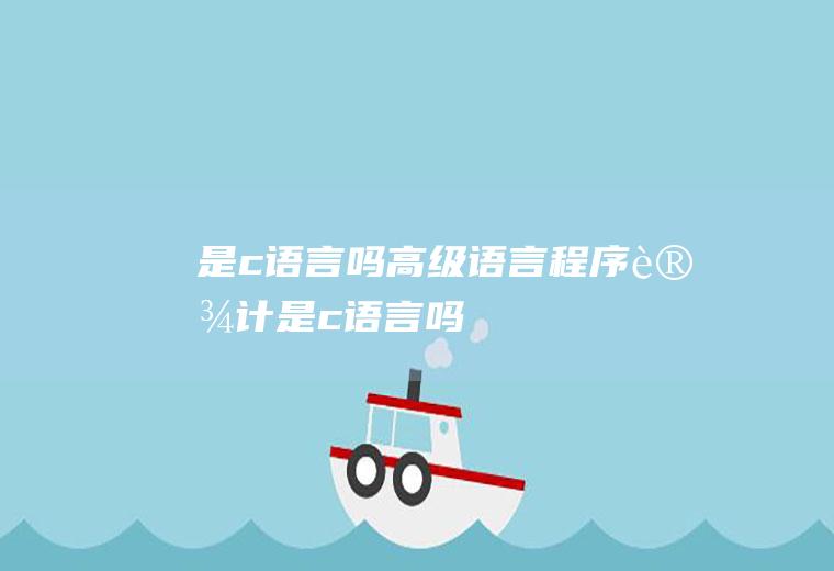 是c语言吗高级语言程序设计是c语言吗