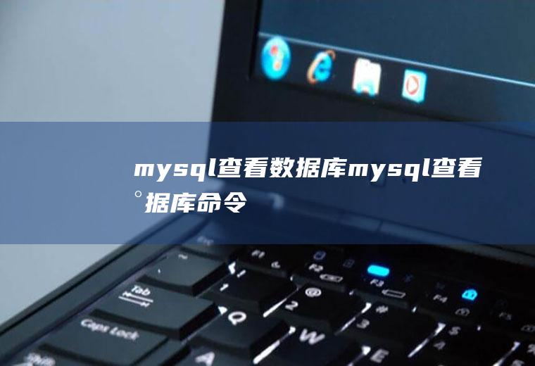mysql查看数据库mysql查看数据库命令