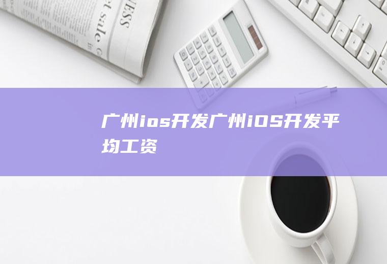 广州ios开发广州iOS开发平均工资