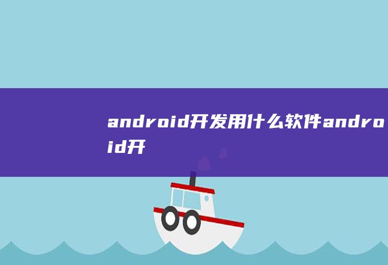 android开发用什么软件android开发用什么软件好
