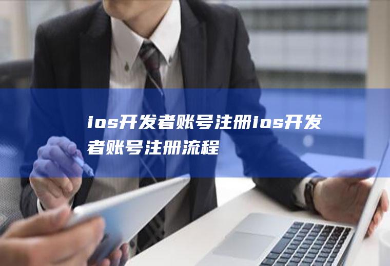 ios开发者账号注册ios开发者账号注册流程