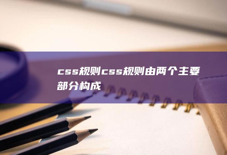 css规则css规则由两个主要部分构成