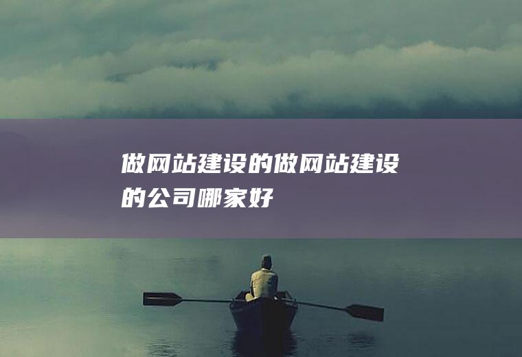 做网站建设的做网站建设的公司哪家好