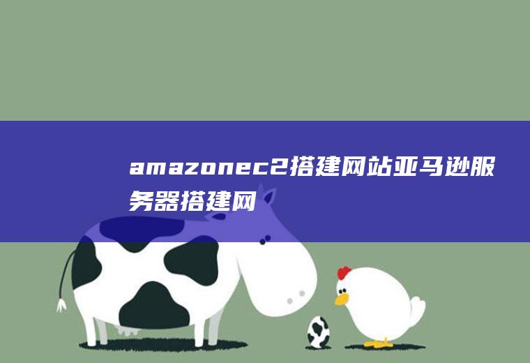 amazonec2搭建网站亚马逊服务器搭建网站