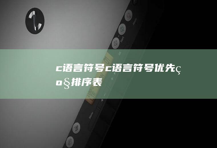 c语言符号c语言符号优先级排序表