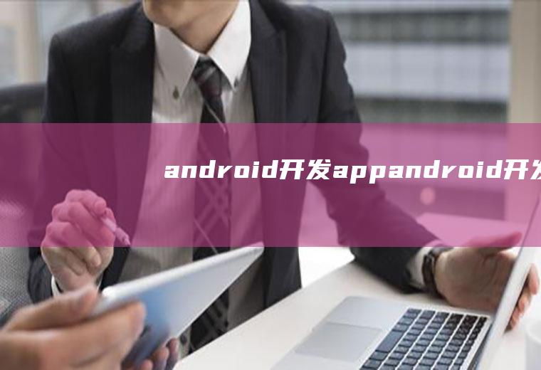 android开发appandroid开发app需要什么技术
