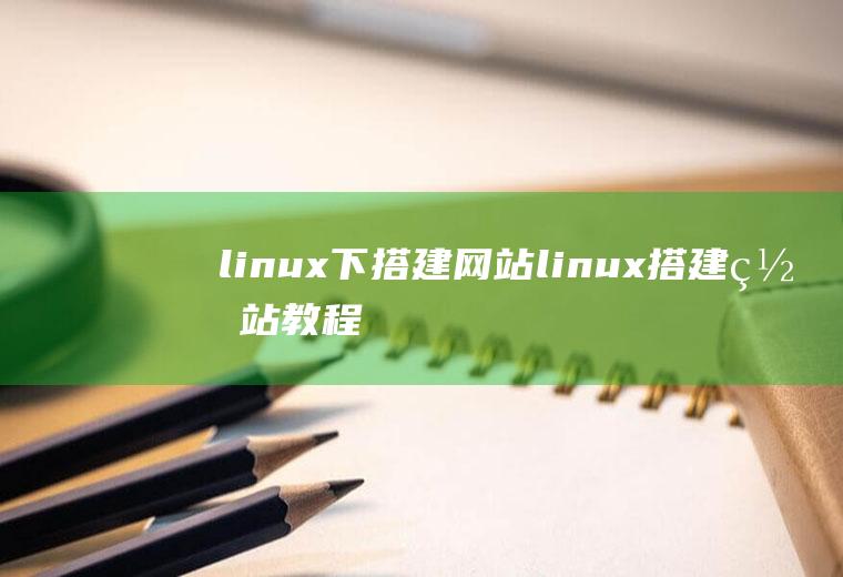 linux下搭建网站linux搭建网站教程