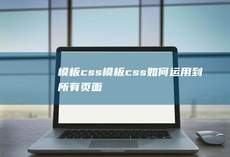 模板css模板css如何运用到所有页面