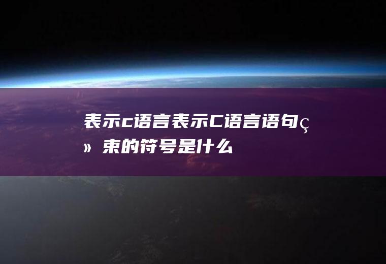 表示c语言表示C语言语句结束的符号是什么