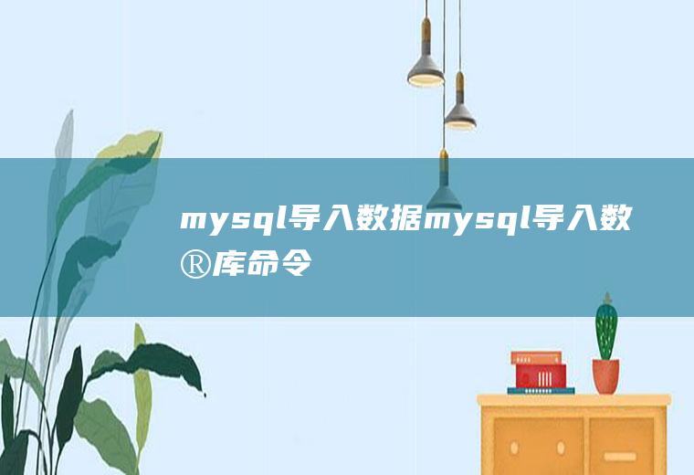 mysql导入数据mysql导入数据库命令