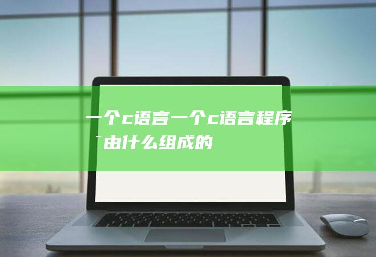 一个c语言一个c语言程序是由什么组成的