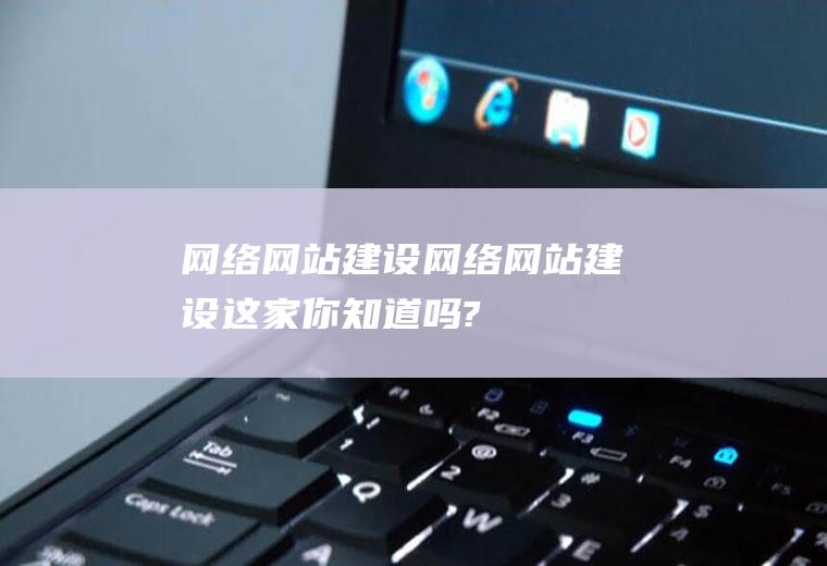网络网站建设网络网站建设,这家你知道吗?