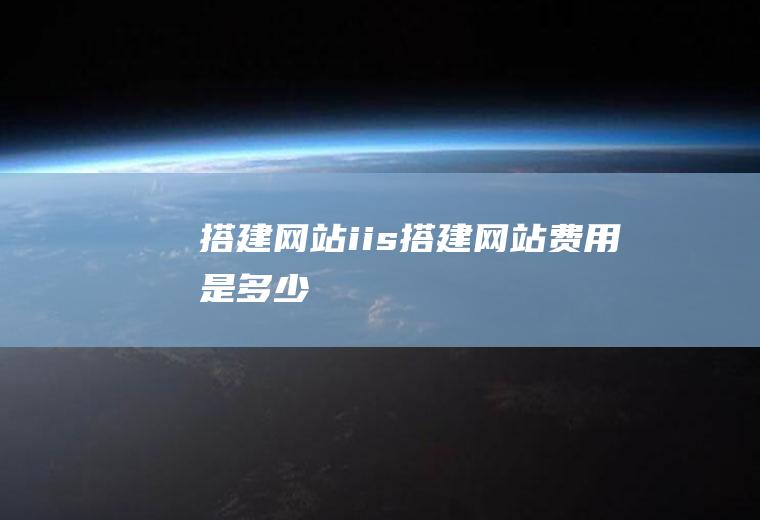 搭建网站iis搭建网站费用是多少