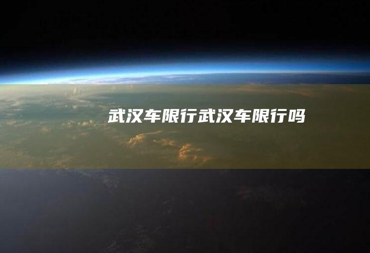 武汉车限行武汉车限行吗