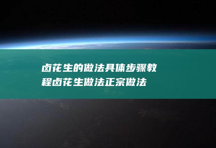 卤花生的做法具体步骤教程(卤花生做法正宗做法)