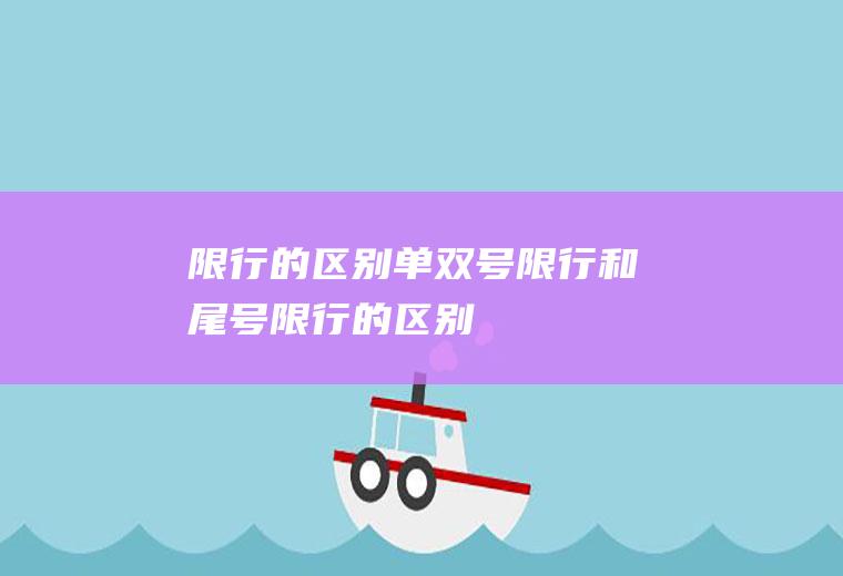 限行的区别单双号限行和尾号限行的区别