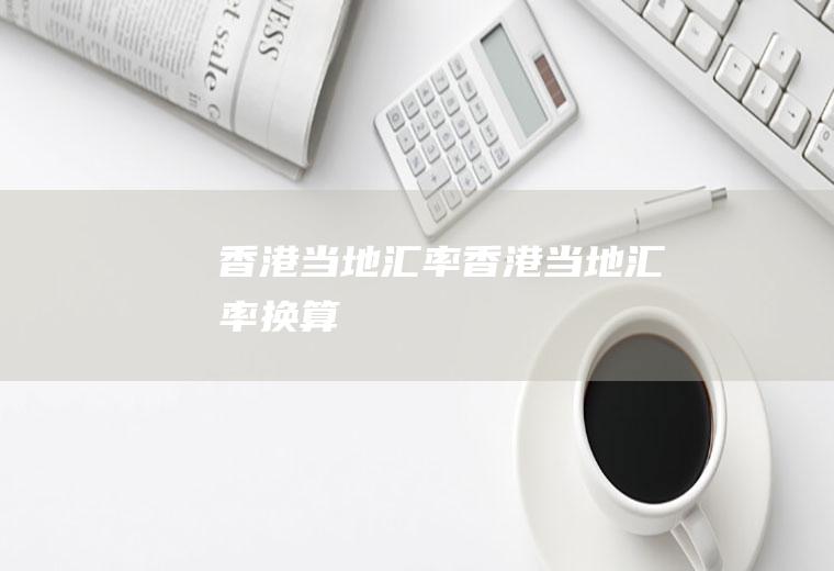 香港当地汇率香港当地汇率换算