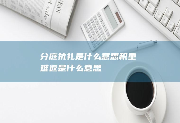 分庭抗礼是什么意思(积重难返是什么意思)
