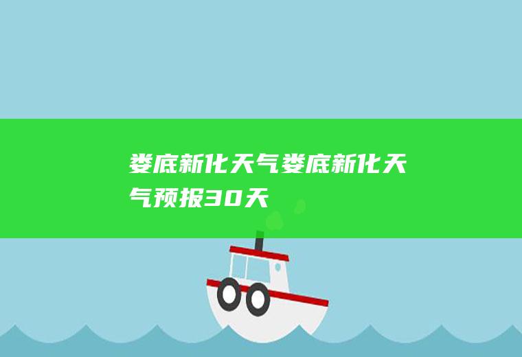 娄底新化天气娄底新化天气预报30天