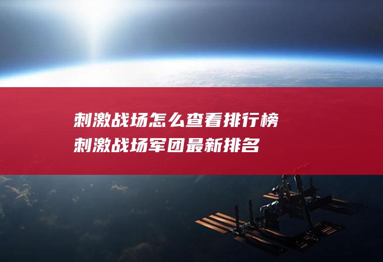 刺激战场怎么查看排行榜(刺激战场军团最新排名)